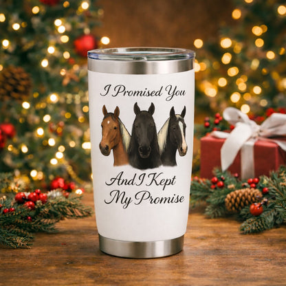 "I PROMISE YOU AND KEPT MY PROMISE" 3-HORSE- 20oz TUMBLER