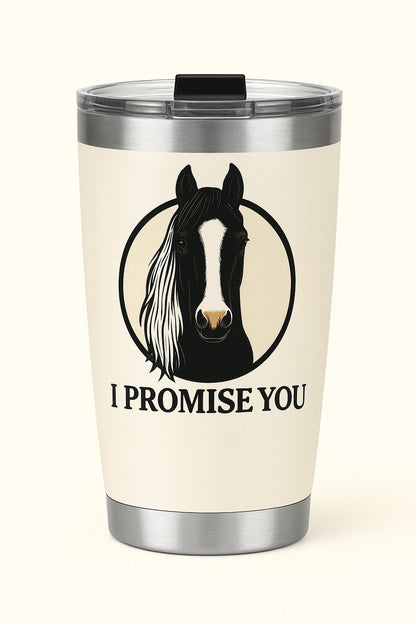 "I PROMISE YOU"- SCOOTER- TUMBLER 20 OZ